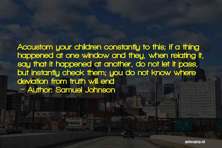 Samuel Johnson Quotes: Accustom Your Children Constantly To This; If A Thing Happened At One Window And They, When Relating It, Say That