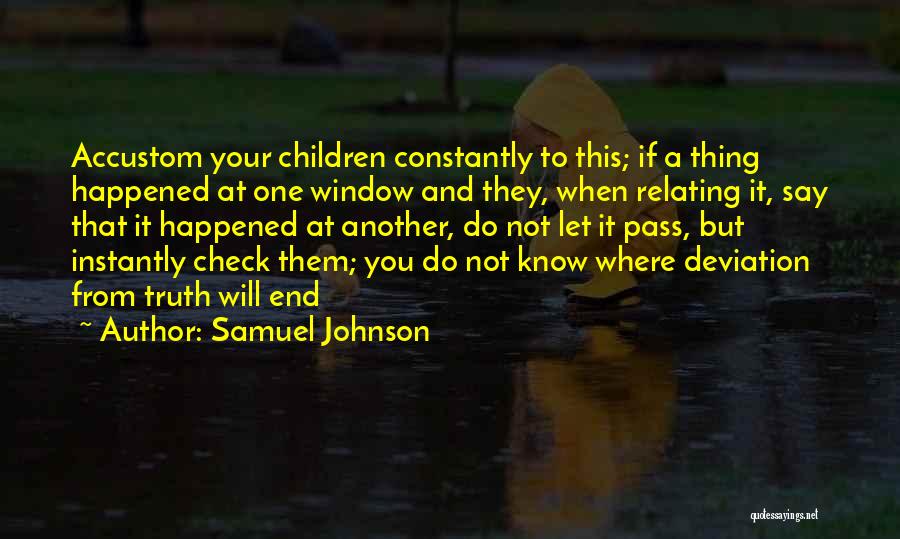 Samuel Johnson Quotes: Accustom Your Children Constantly To This; If A Thing Happened At One Window And They, When Relating It, Say That