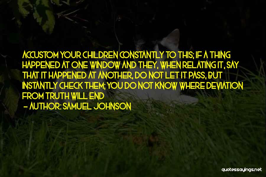 Samuel Johnson Quotes: Accustom Your Children Constantly To This; If A Thing Happened At One Window And They, When Relating It, Say That