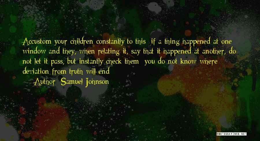 Samuel Johnson Quotes: Accustom Your Children Constantly To This; If A Thing Happened At One Window And They, When Relating It, Say That