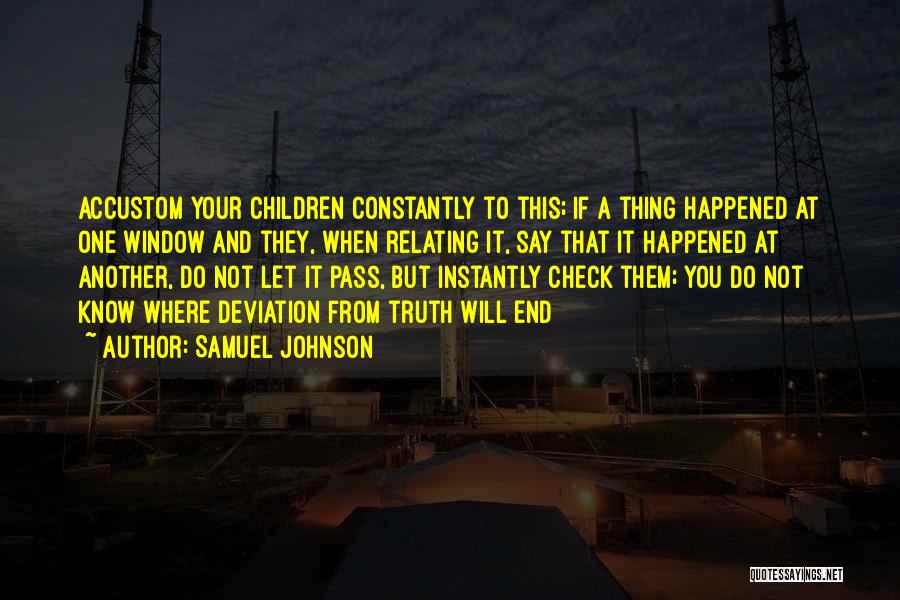Samuel Johnson Quotes: Accustom Your Children Constantly To This; If A Thing Happened At One Window And They, When Relating It, Say That