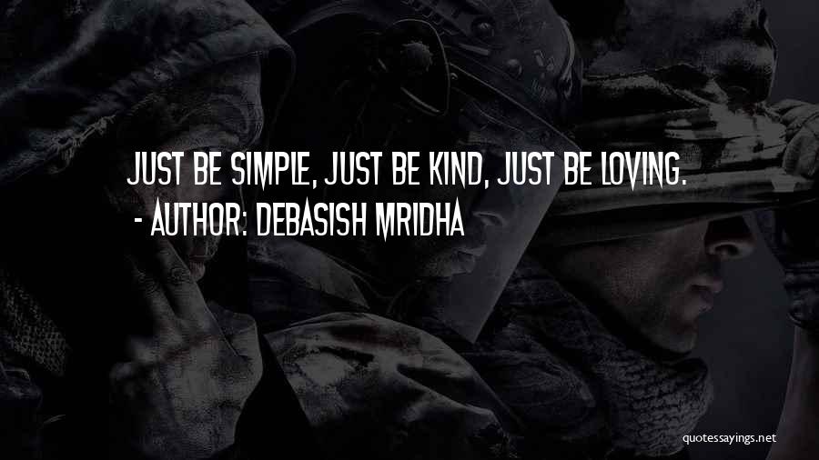 Debasish Mridha Quotes: Just Be Simple, Just Be Kind, Just Be Loving.