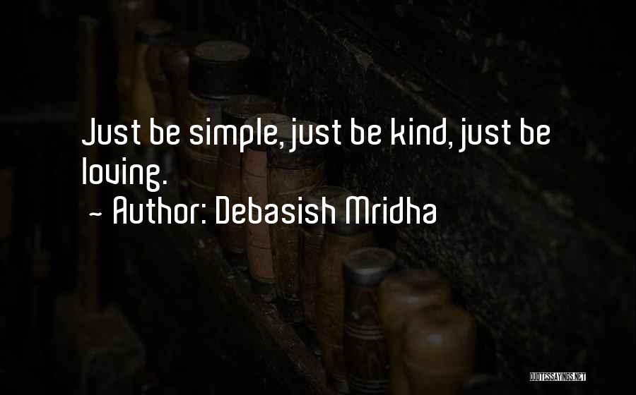 Debasish Mridha Quotes: Just Be Simple, Just Be Kind, Just Be Loving.