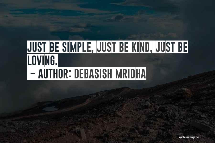 Debasish Mridha Quotes: Just Be Simple, Just Be Kind, Just Be Loving.