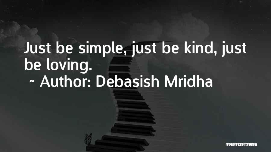 Debasish Mridha Quotes: Just Be Simple, Just Be Kind, Just Be Loving.