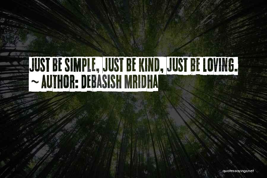 Debasish Mridha Quotes: Just Be Simple, Just Be Kind, Just Be Loving.