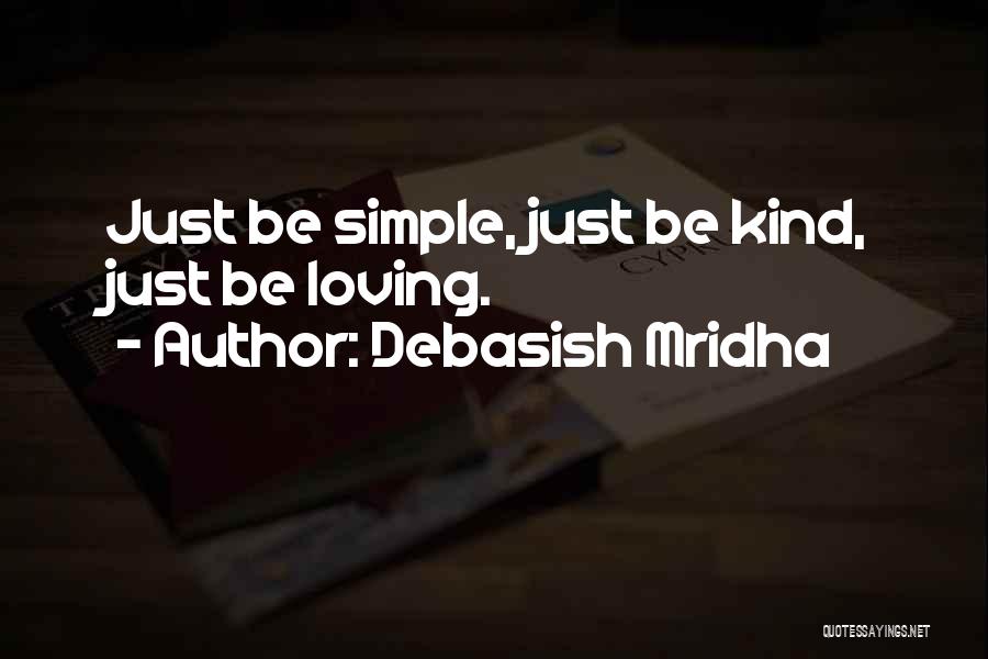 Debasish Mridha Quotes: Just Be Simple, Just Be Kind, Just Be Loving.