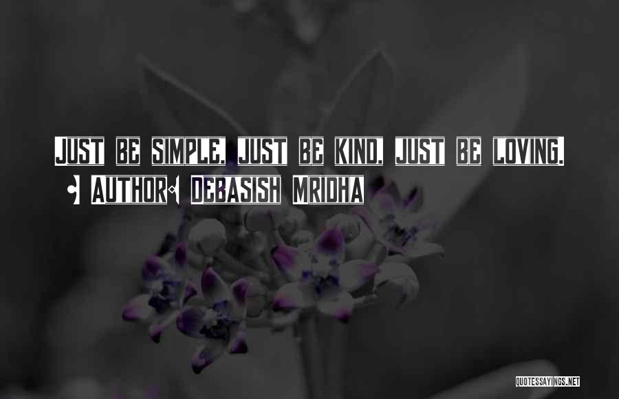 Debasish Mridha Quotes: Just Be Simple, Just Be Kind, Just Be Loving.