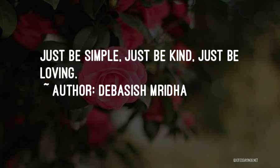 Debasish Mridha Quotes: Just Be Simple, Just Be Kind, Just Be Loving.