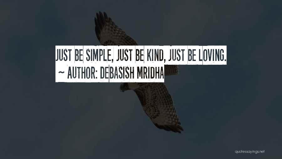 Debasish Mridha Quotes: Just Be Simple, Just Be Kind, Just Be Loving.