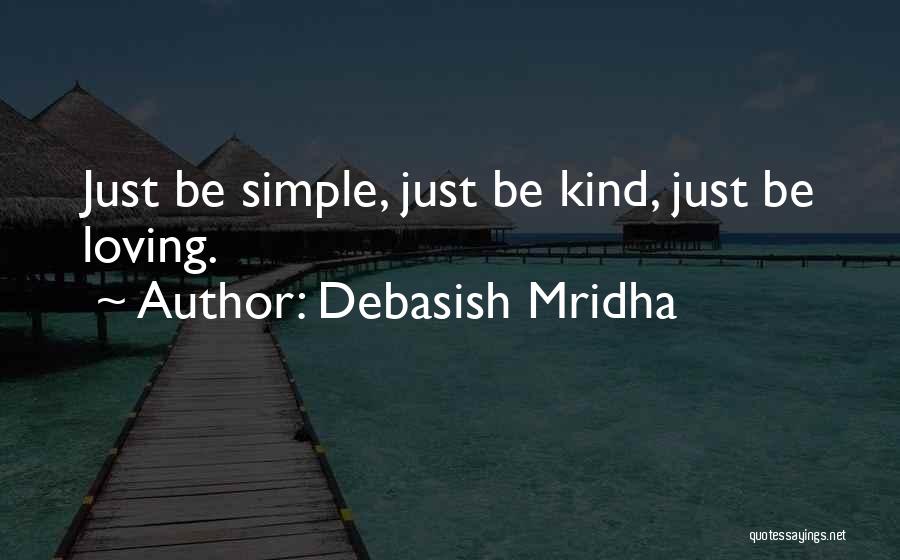 Debasish Mridha Quotes: Just Be Simple, Just Be Kind, Just Be Loving.