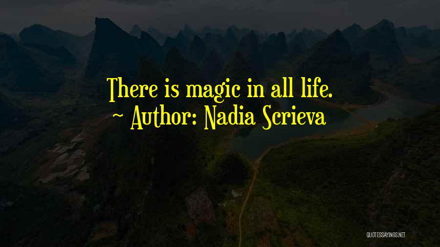 Nadia Scrieva Quotes: There Is Magic In All Life.
