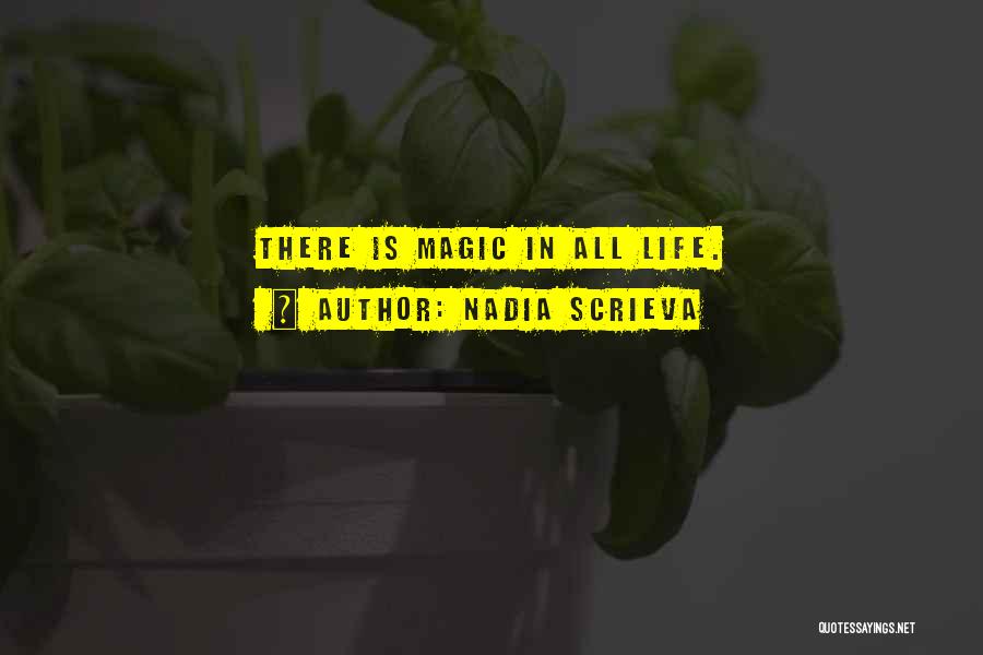 Nadia Scrieva Quotes: There Is Magic In All Life.
