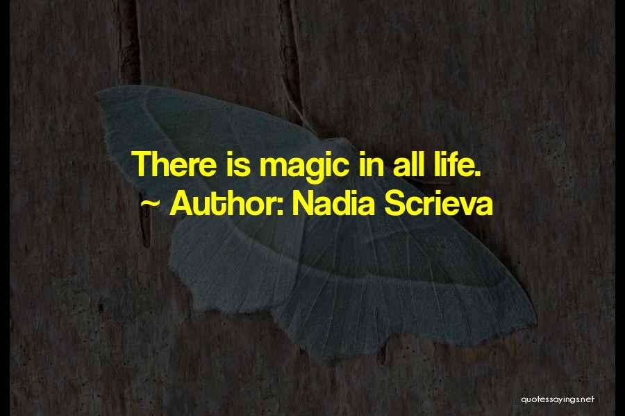 Nadia Scrieva Quotes: There Is Magic In All Life.