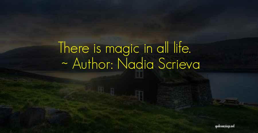 Nadia Scrieva Quotes: There Is Magic In All Life.