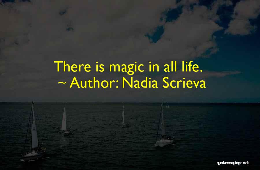 Nadia Scrieva Quotes: There Is Magic In All Life.