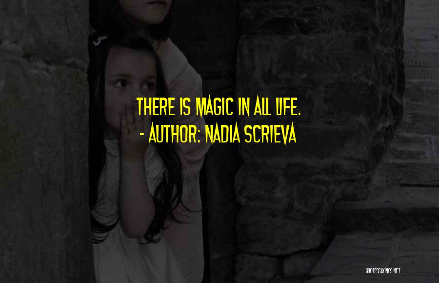 Nadia Scrieva Quotes: There Is Magic In All Life.