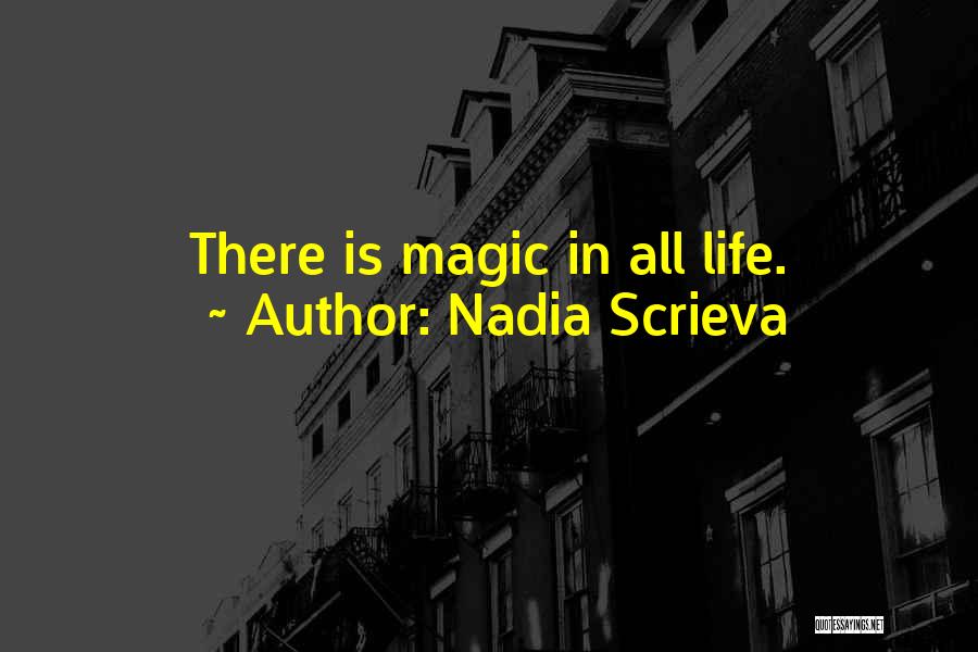 Nadia Scrieva Quotes: There Is Magic In All Life.