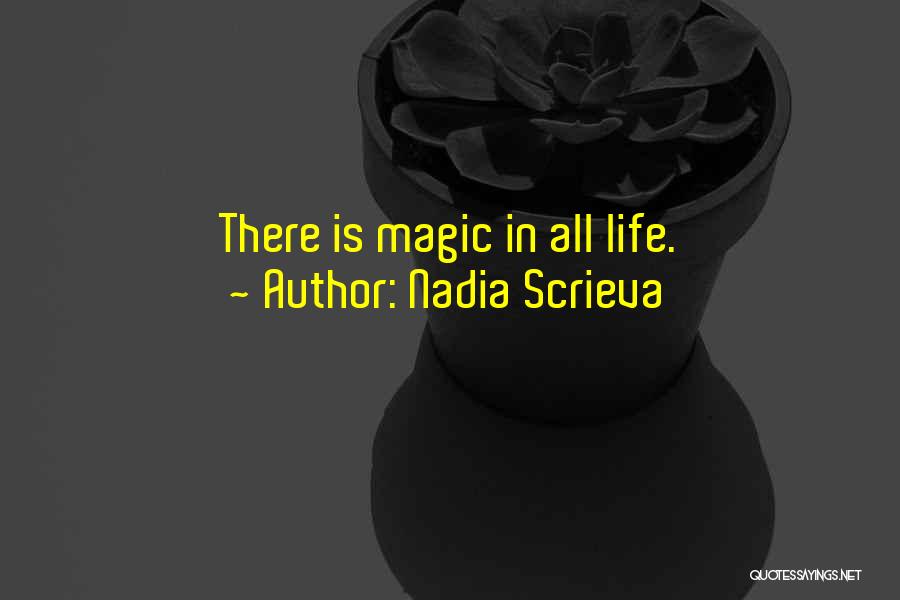 Nadia Scrieva Quotes: There Is Magic In All Life.