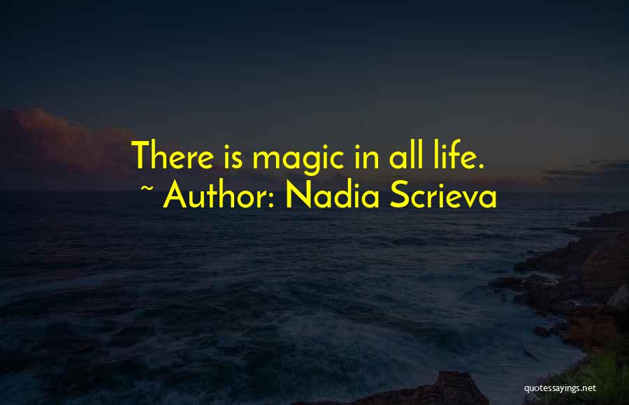 Nadia Scrieva Quotes: There Is Magic In All Life.