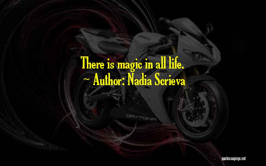 Nadia Scrieva Quotes: There Is Magic In All Life.