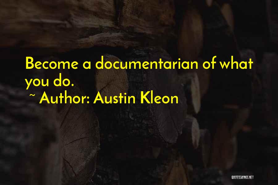 Austin Kleon Quotes: Become A Documentarian Of What You Do.