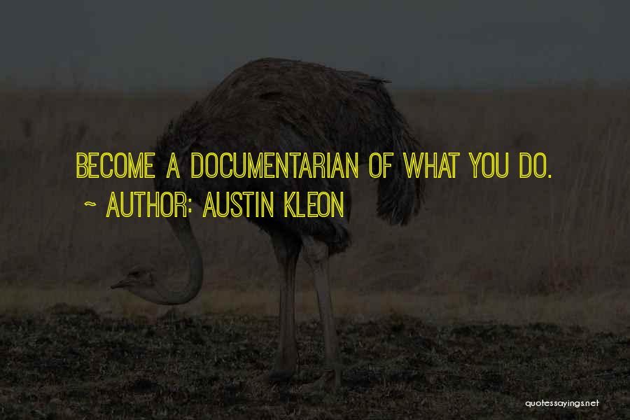 Austin Kleon Quotes: Become A Documentarian Of What You Do.