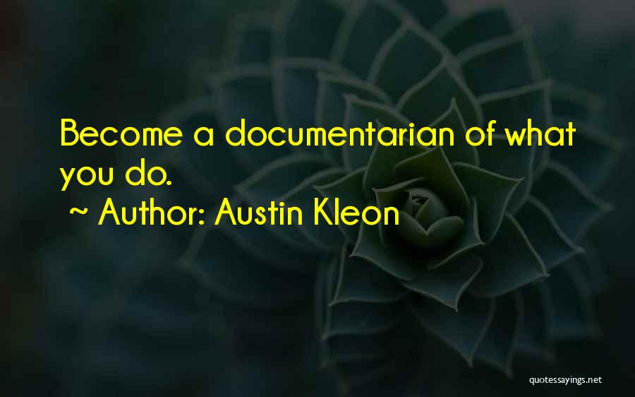 Austin Kleon Quotes: Become A Documentarian Of What You Do.