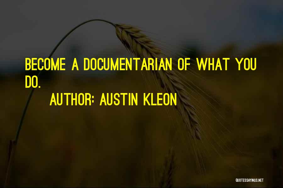 Austin Kleon Quotes: Become A Documentarian Of What You Do.