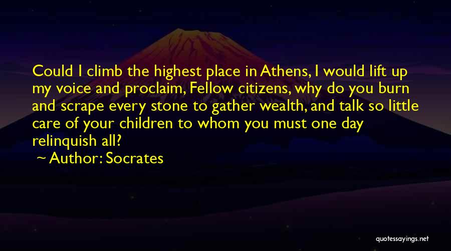 Socrates Quotes: Could I Climb The Highest Place In Athens, I Would Lift Up My Voice And Proclaim, Fellow Citizens, Why Do