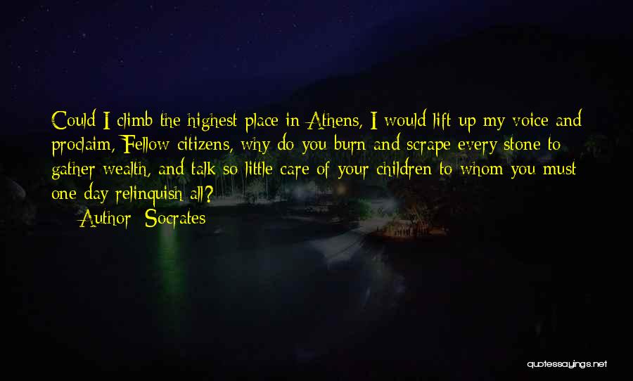 Socrates Quotes: Could I Climb The Highest Place In Athens, I Would Lift Up My Voice And Proclaim, Fellow Citizens, Why Do