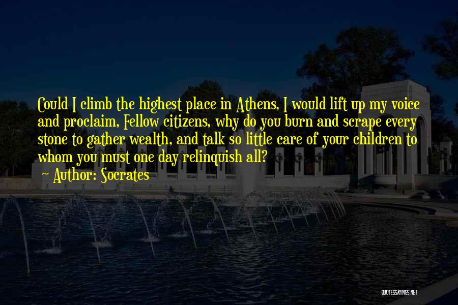 Socrates Quotes: Could I Climb The Highest Place In Athens, I Would Lift Up My Voice And Proclaim, Fellow Citizens, Why Do