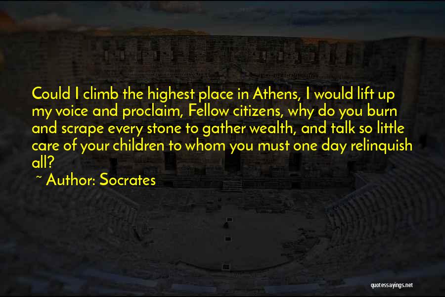 Socrates Quotes: Could I Climb The Highest Place In Athens, I Would Lift Up My Voice And Proclaim, Fellow Citizens, Why Do