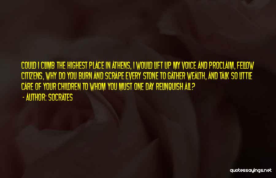 Socrates Quotes: Could I Climb The Highest Place In Athens, I Would Lift Up My Voice And Proclaim, Fellow Citizens, Why Do