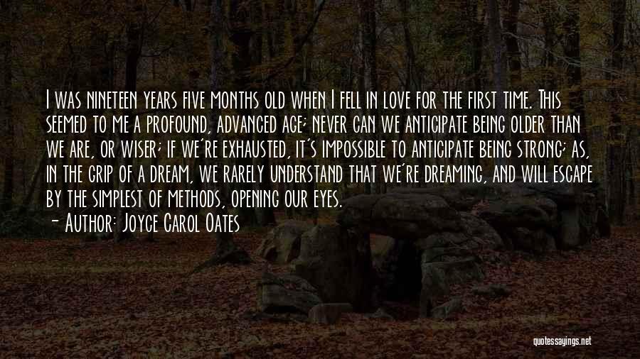 Joyce Carol Oates Quotes: I Was Nineteen Years Five Months Old When I Fell In Love For The First Time. This Seemed To Me