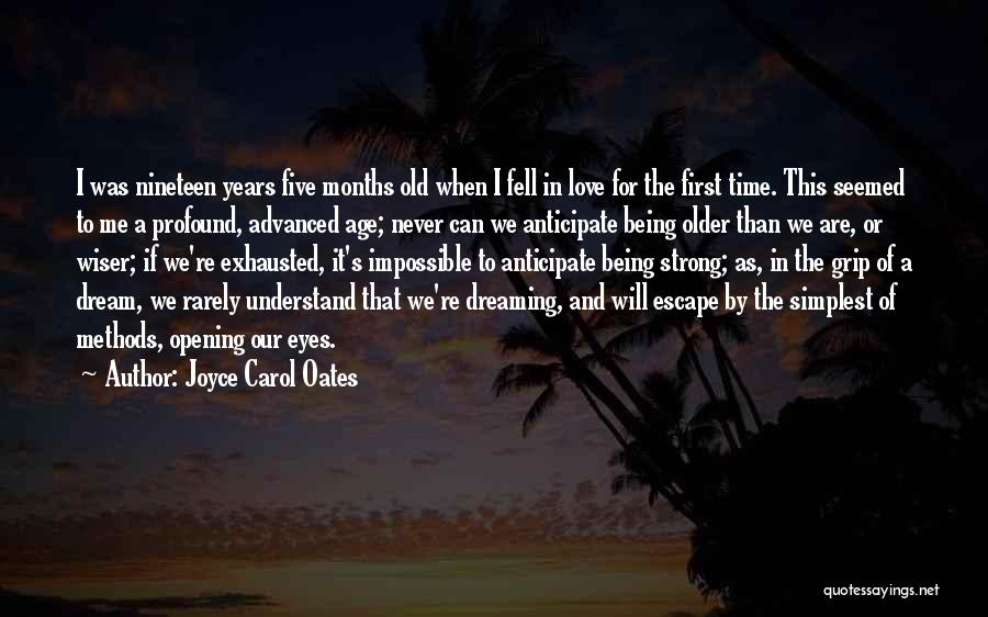 Joyce Carol Oates Quotes: I Was Nineteen Years Five Months Old When I Fell In Love For The First Time. This Seemed To Me