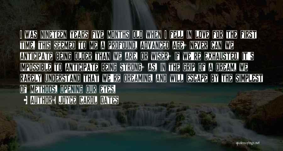 Joyce Carol Oates Quotes: I Was Nineteen Years Five Months Old When I Fell In Love For The First Time. This Seemed To Me