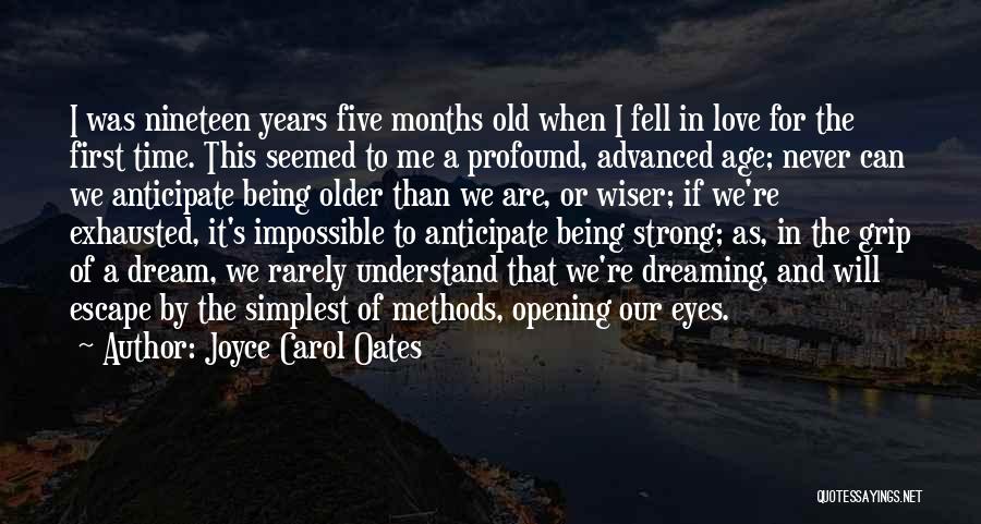 Joyce Carol Oates Quotes: I Was Nineteen Years Five Months Old When I Fell In Love For The First Time. This Seemed To Me