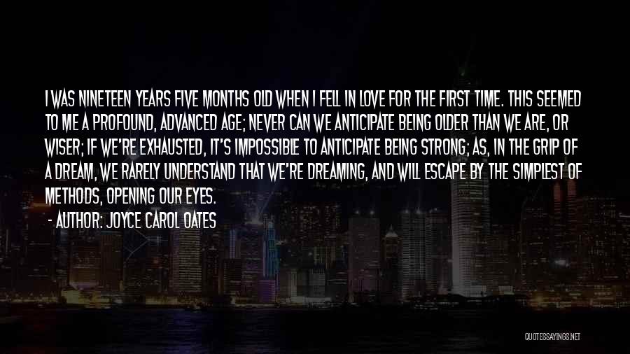 Joyce Carol Oates Quotes: I Was Nineteen Years Five Months Old When I Fell In Love For The First Time. This Seemed To Me