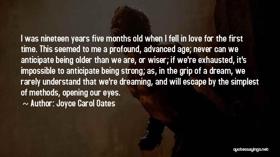 Joyce Carol Oates Quotes: I Was Nineteen Years Five Months Old When I Fell In Love For The First Time. This Seemed To Me