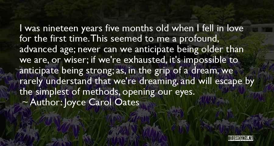 Joyce Carol Oates Quotes: I Was Nineteen Years Five Months Old When I Fell In Love For The First Time. This Seemed To Me