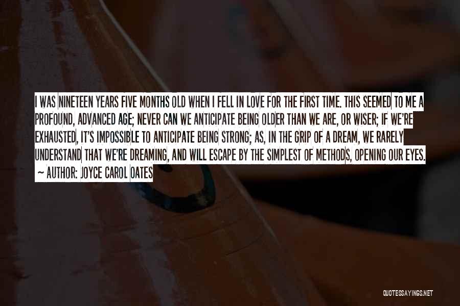 Joyce Carol Oates Quotes: I Was Nineteen Years Five Months Old When I Fell In Love For The First Time. This Seemed To Me