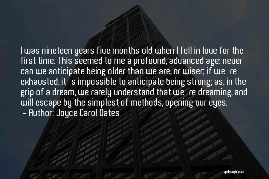 Joyce Carol Oates Quotes: I Was Nineteen Years Five Months Old When I Fell In Love For The First Time. This Seemed To Me