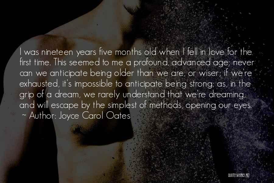 Joyce Carol Oates Quotes: I Was Nineteen Years Five Months Old When I Fell In Love For The First Time. This Seemed To Me