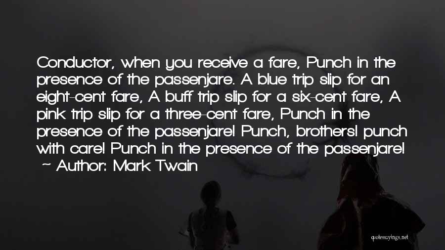 Mark Twain Quotes: Conductor, When You Receive A Fare, Punch In The Presence Of The Passenjare. A Blue Trip Slip For An Eight-cent