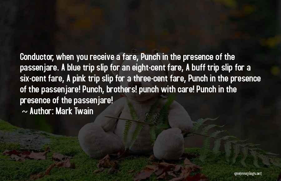 Mark Twain Quotes: Conductor, When You Receive A Fare, Punch In The Presence Of The Passenjare. A Blue Trip Slip For An Eight-cent