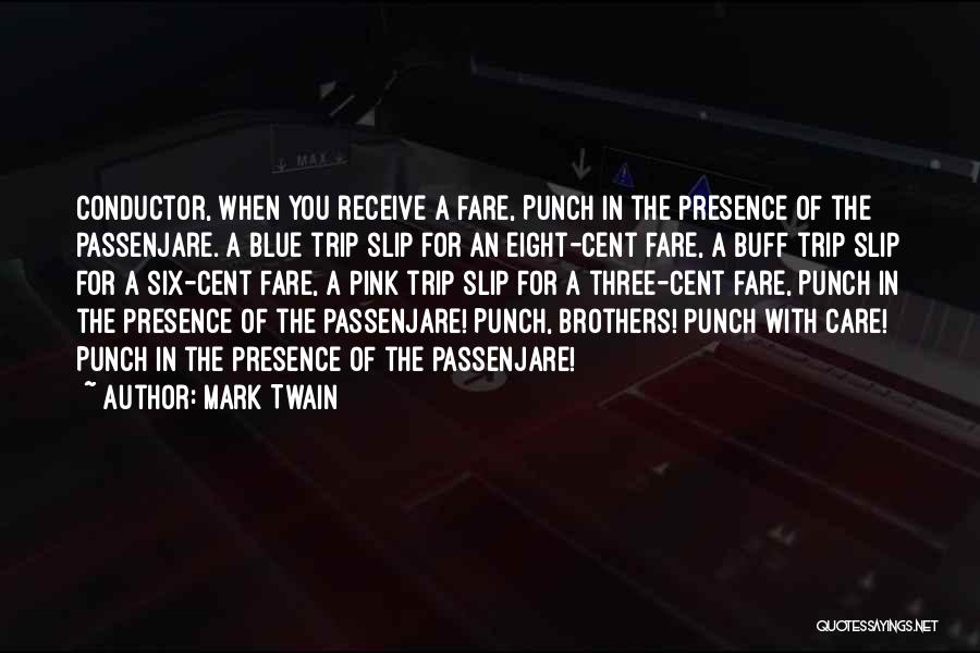 Mark Twain Quotes: Conductor, When You Receive A Fare, Punch In The Presence Of The Passenjare. A Blue Trip Slip For An Eight-cent