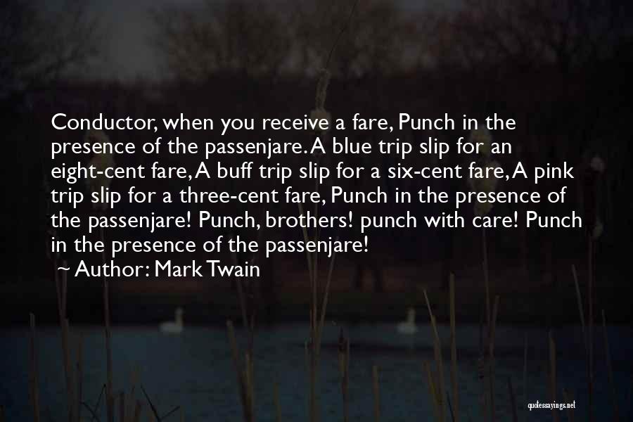 Mark Twain Quotes: Conductor, When You Receive A Fare, Punch In The Presence Of The Passenjare. A Blue Trip Slip For An Eight-cent