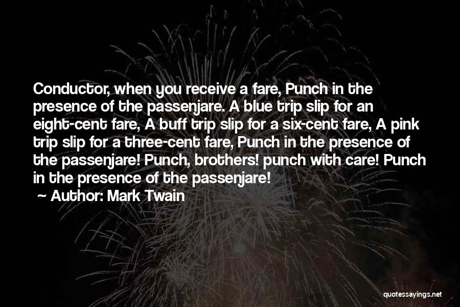 Mark Twain Quotes: Conductor, When You Receive A Fare, Punch In The Presence Of The Passenjare. A Blue Trip Slip For An Eight-cent
