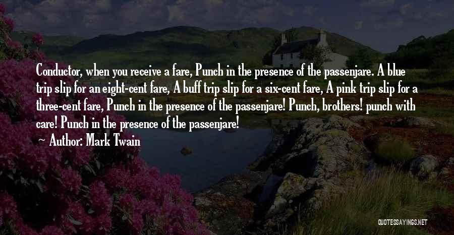 Mark Twain Quotes: Conductor, When You Receive A Fare, Punch In The Presence Of The Passenjare. A Blue Trip Slip For An Eight-cent